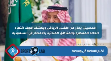 الحصيني يحذر من طقس الرياض ويكشف موعد انتهاء الحالة الممطرة والمناطق المتأثرة بالأمطار في السعودية
